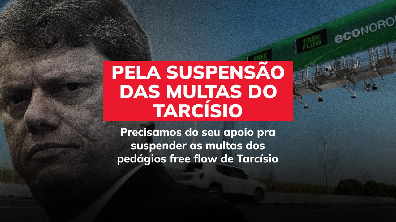Pela suspensão das multas do Tarcísio - pedágios Free Flow